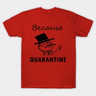Because Quarantine T-Shirt